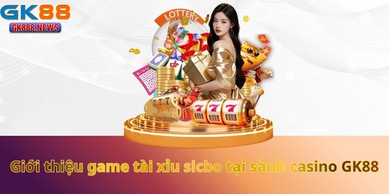 Giới thiệu game tài xỉu sicbo tại sảnh casino GK88
