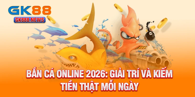 ban-ca-online-2026-giai-tri-va-kiem-tien-that-moi-ngay