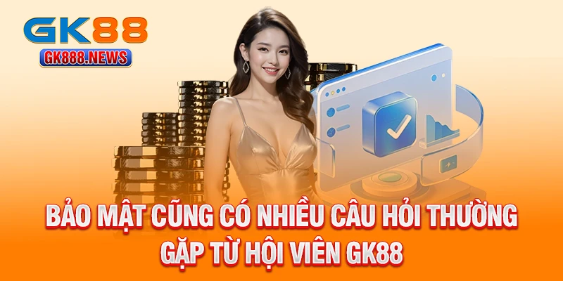 bao-mat-cung-co-nhieu-cau-hoi-thuong-gap-tu-hoi-vien-gk88