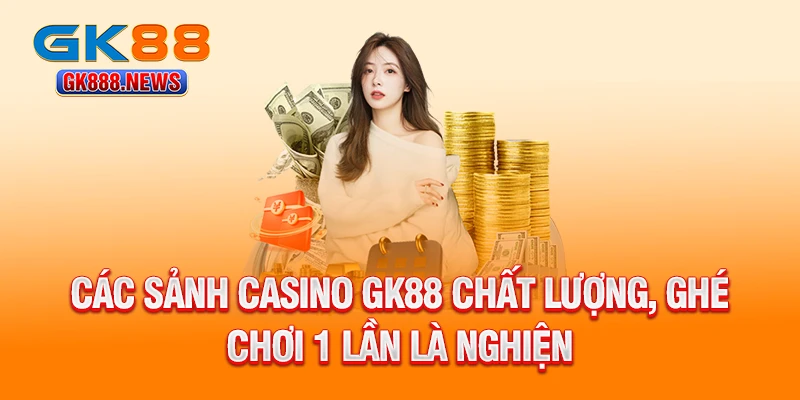 cac-sanh-casino-gk88-chat-luong-ghe-choi-1-lan-la-nghien