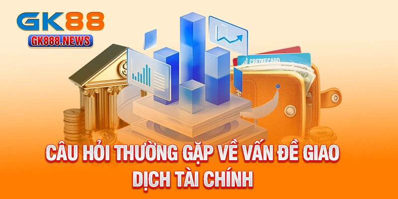 cau-hoi-thuong-gap-ve-van-de-giao-dich-tai-chinh