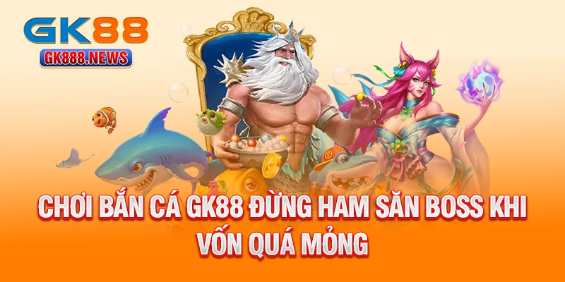 choi-ban-ca-gk88-dung-ham-san-boss-khi-von-qua-mong