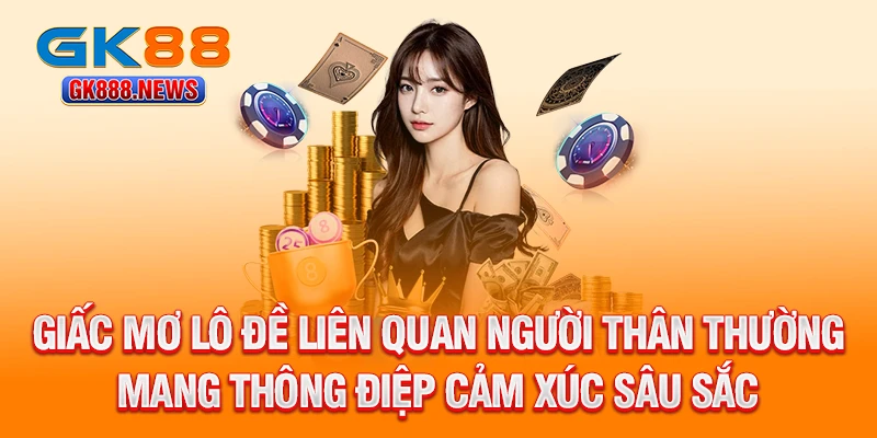 giac-mo-lo-de-lien-quan-nguoi-than-thuong-mang-thong-diep-cam-xuc-sau-sac