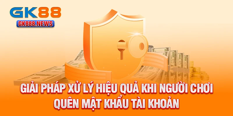 giai-phap-xu-ly-hieu-qua-khi-nguoi-choi-quen-mat-khau-tai-khoan