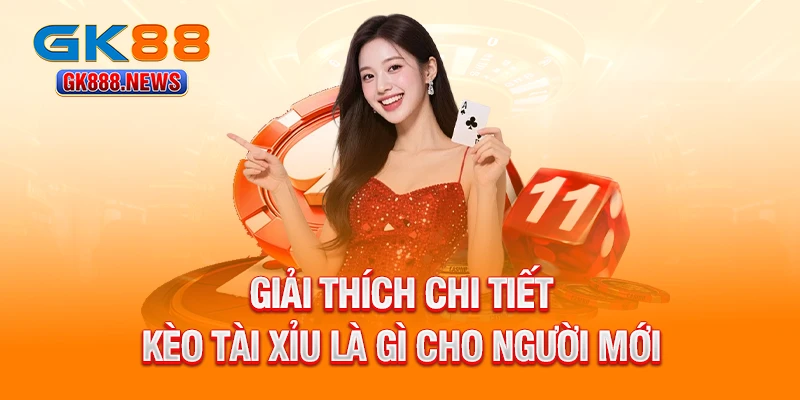 giai-thich-chi-tiet-keo-tai-xiu-la-gi-cho-nguoi-moi
