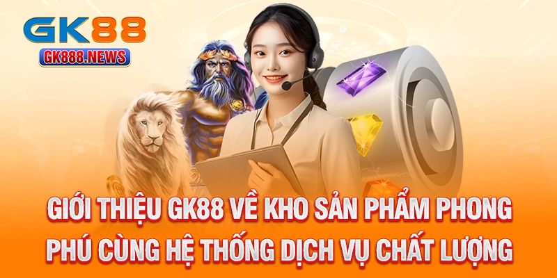 gioi-thieu-gk88-ve-kho-san-pham-phong-phu-cung-he-thong-dich-vu-chat-luong