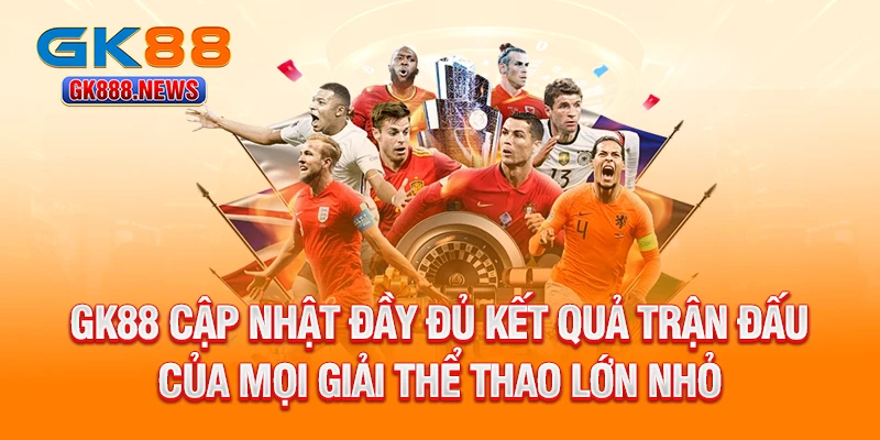 gk88-cap-nhat-day-du-ket-qua-tran-dau-cua-moi-giai-the-thao-lon-nho