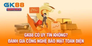 gk88-co-uy-tin-khong-danh-gia-cong-nghe-bao-mat-toan-dien