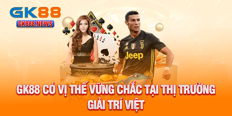 gk88-co-vi-the-vung-chac-tai-thi-truong-giai-tri-viet