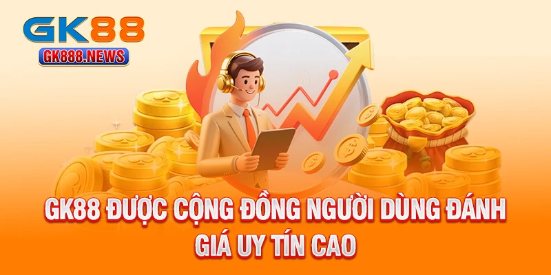 gk88-duoc-cong-dong-nguoi-dung-danh-gia-uy-tin-cao