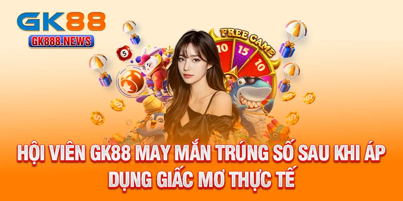 hoi-vien-gk88-may-man-trung-so-sau-khi-ap-dung-giac-mo-thuc-te
