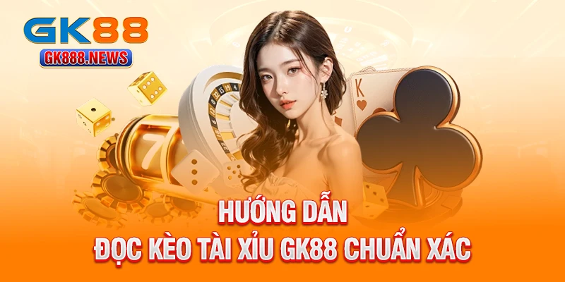 huong-dan-doc-keo-tai-xiu-gk88-chuan-xac