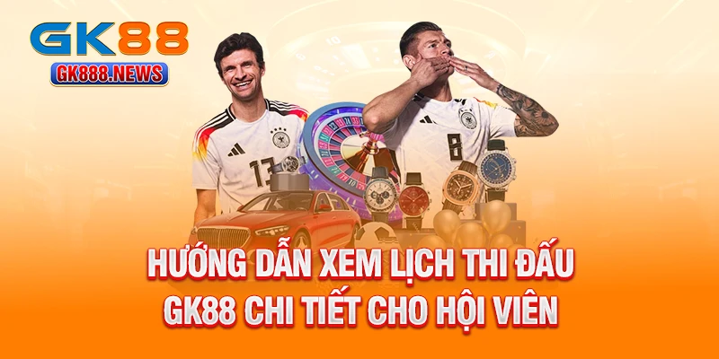 huong-dan-xem-lich-thi-dau-gk88-chi-tiet-cho-hoi-vien