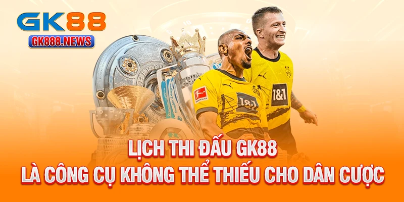 lich-thi-dau-gk88-la-cong-cu-khong-the-thieu-cho-dan-cuoc
