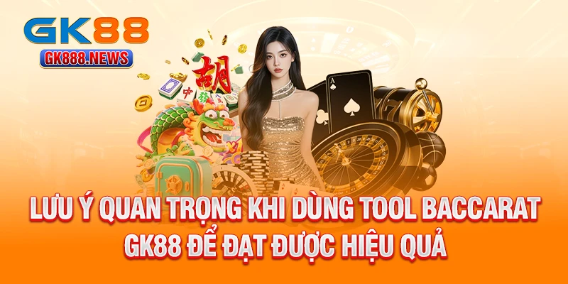 luu-y-quan-trong-khi-dung-tool-baccarat-gk88-de-dat-duoc-hieu-qua