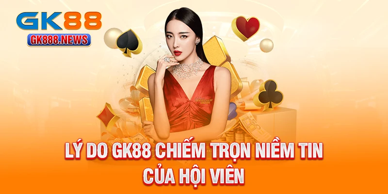 ly-do-gk88-chiem-tron-niem-tin-cua-hoi-vien