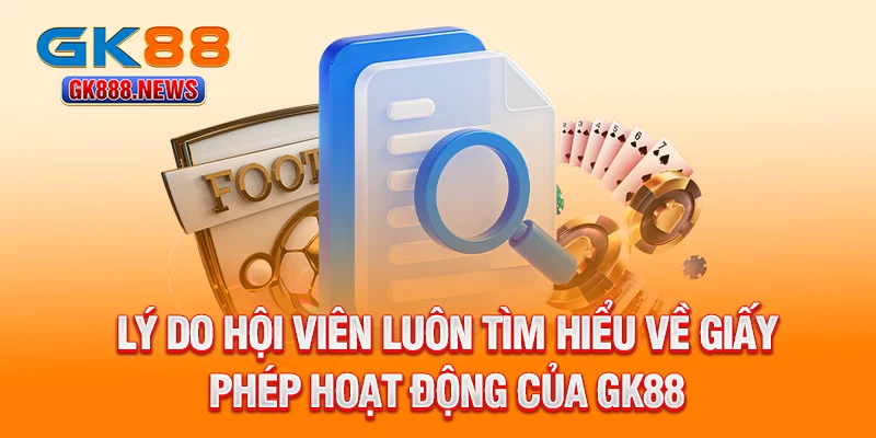 ly-do-hoi-vien-luon-tim-hieu-ve-giay-phep-hoat-dong-cua-gk88