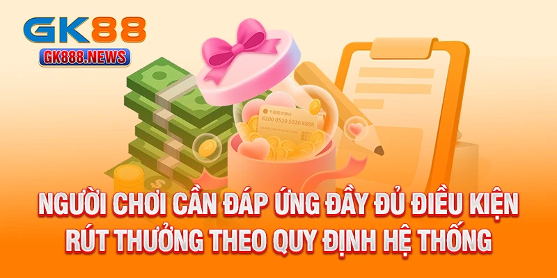 nguoi-choi-can-dap-ung-day-du-dieu-kien-rut-thuong-theo-quy-dinh-he-thong
