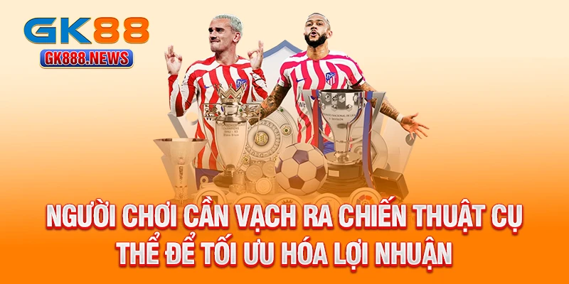 nguoi-choi-can-vach-ra-chien-thuat-cu-the-de-toi-uu-hoa-loi-nhuan