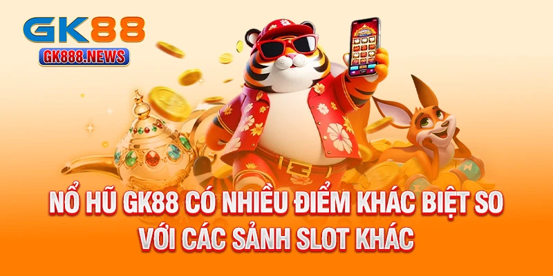 no-hu-gk88-co-nhieu-diem-khac-biet-so-voi-cac-sanh-slot-khac