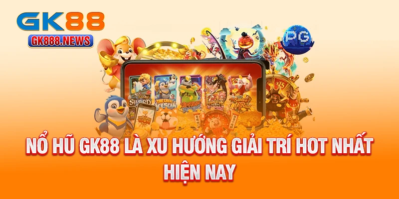 no-hu-gk88-la-xu-huong-giai-tri-hot-nhat-hien-nay