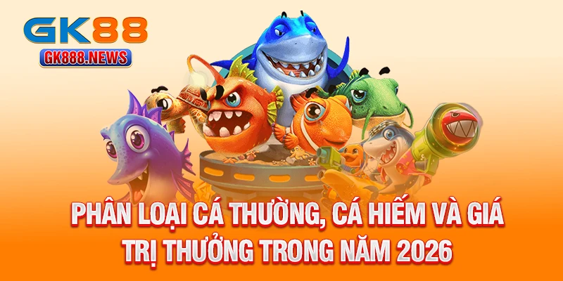 phan-loai-ca-thuong-ca-hiem-va-gia-tri-thuong-trong-nam-2026