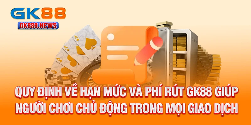quy-dinh-ve-han-muc-va-phi-rut-gk88-giup-nguoi-choi-chu-dong-trong-moi-giao-dich