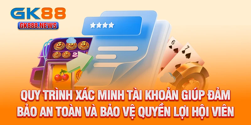 quy-trinh-xac-minh-tai-khoan-giup-dam-bao-an-toan-va-bao-ve-quyen-loi-hoi-vien
