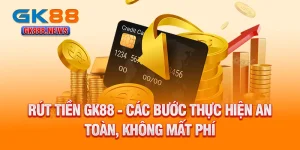 rut-tien-gk88-cac-buoc-thuc-hien-an-toan-khong-mat-phi