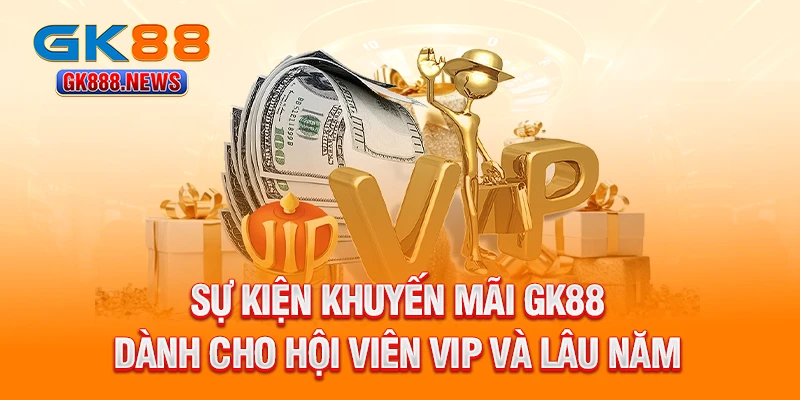 su-kien-khuyen-mai-gk88-danh-cho-hoi-vien-vip-va-lau-nam