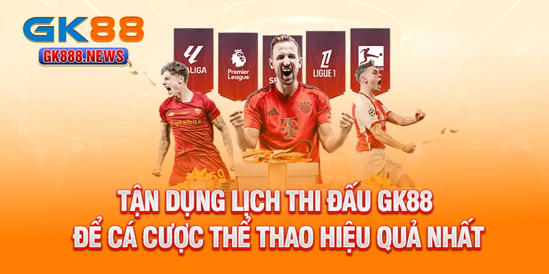 tan-dung-lich-thi-dau-gk88-de-ca-cuoc-the-thao-hieu-qua-nhat