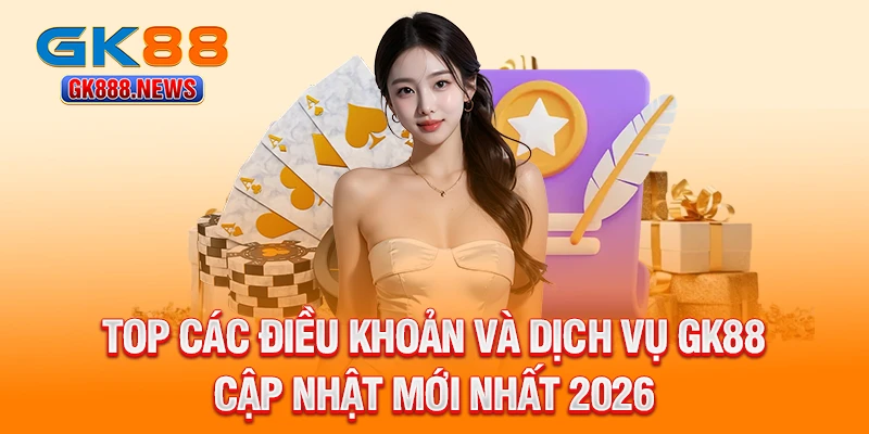top-cac-dieu-khoan-va-dich-vu-gk88-cap-nhat-moi-nhat-2026