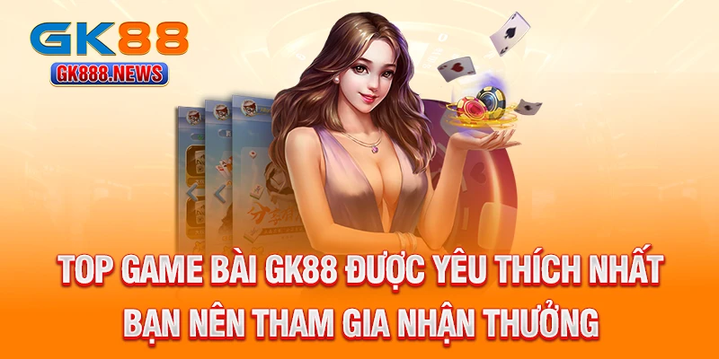 top-game-bai-gk88-duoc-yeu-thich-nhat-ban-nen-tham-gia-nhan-thuong